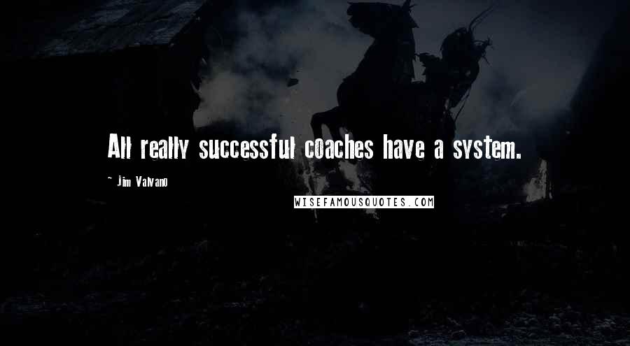 Jim Valvano Quotes: All really successful coaches have a system.