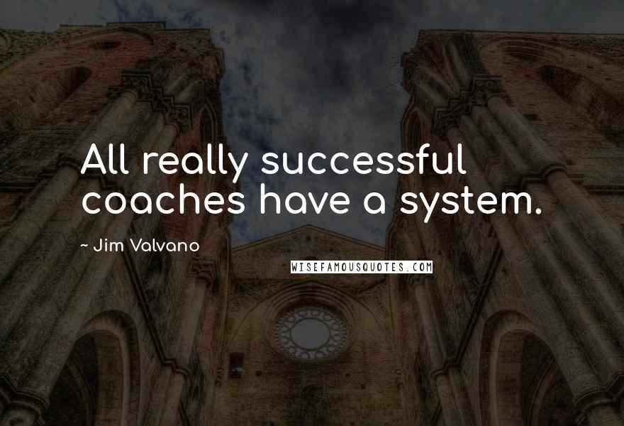 Jim Valvano Quotes: All really successful coaches have a system.