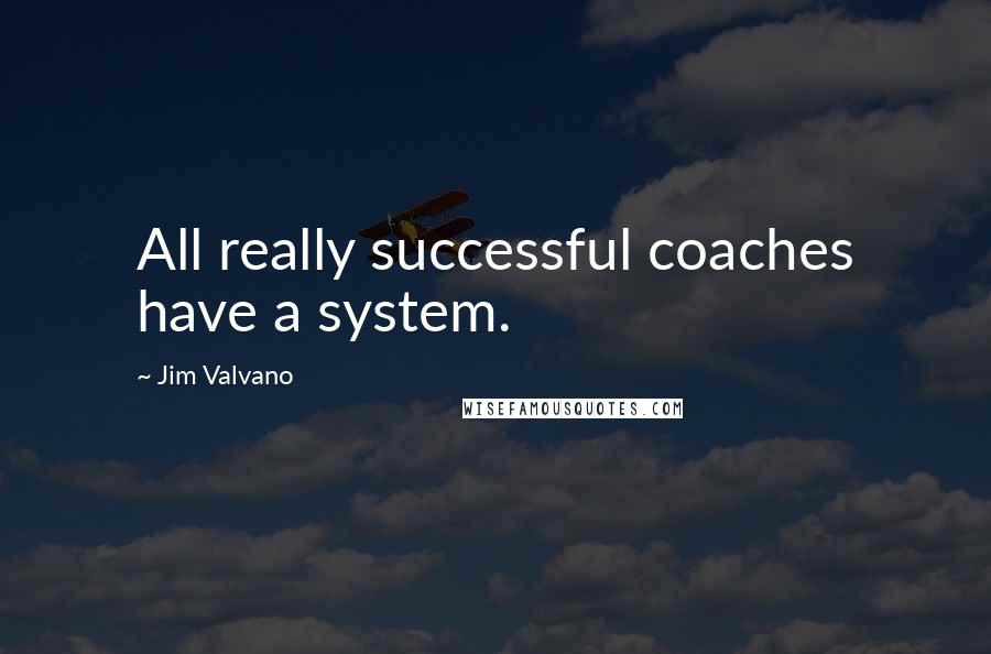 Jim Valvano Quotes: All really successful coaches have a system.