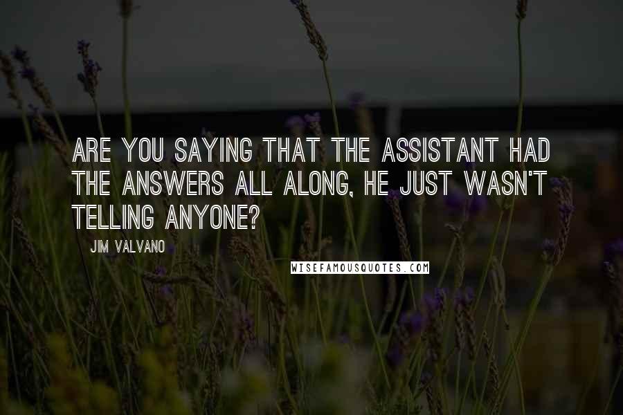 Jim Valvano Quotes: Are you saying that the assistant had the answers all along, he just wasn't telling anyone?