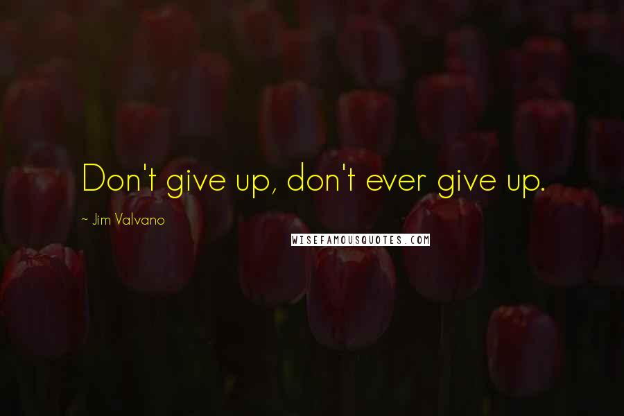 Jim Valvano Quotes: Don't give up, don't ever give up.