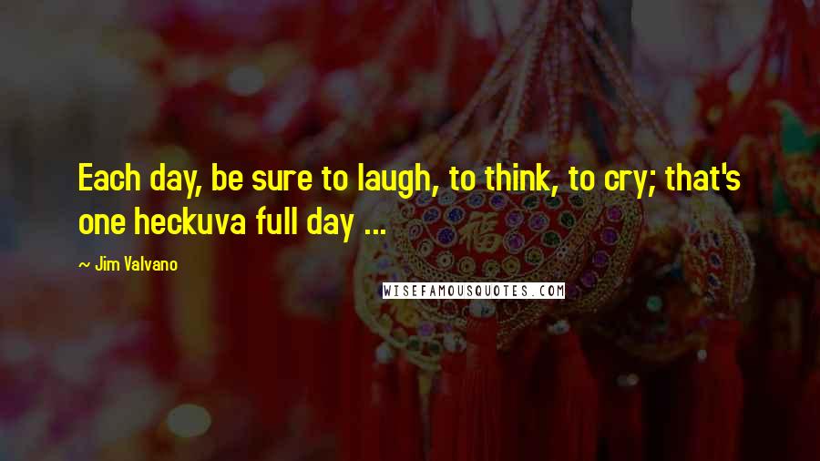 Jim Valvano Quotes: Each day, be sure to laugh, to think, to cry; that's one heckuva full day ...