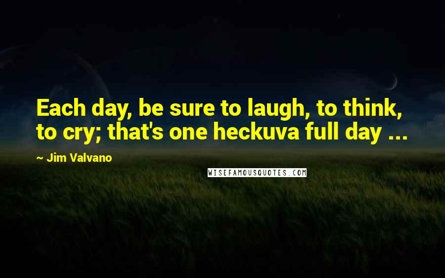 Jim Valvano Quotes: Each day, be sure to laugh, to think, to cry; that's one heckuva full day ...