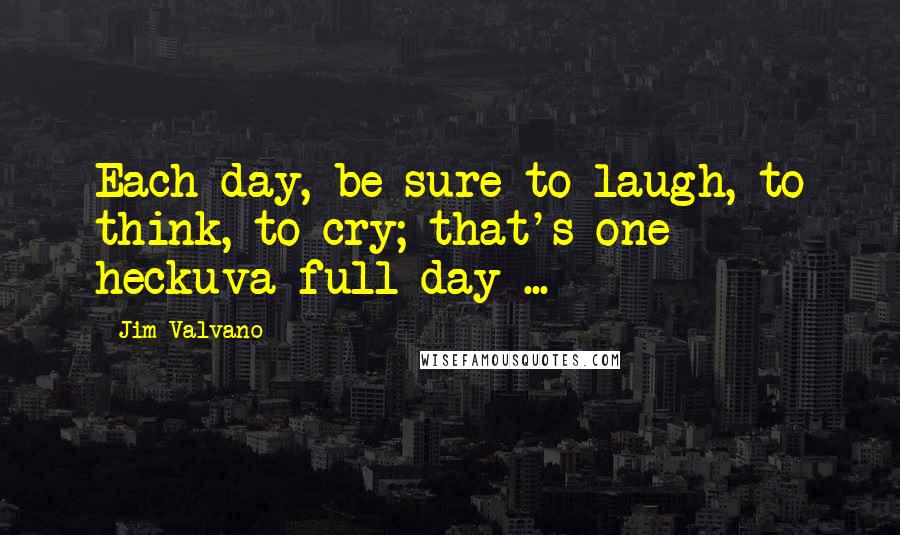 Jim Valvano Quotes: Each day, be sure to laugh, to think, to cry; that's one heckuva full day ...