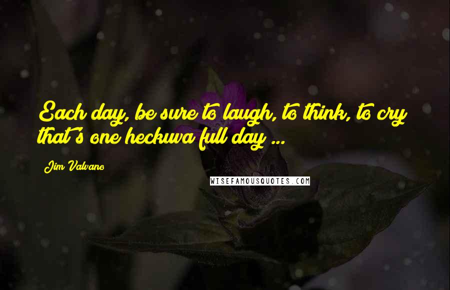 Jim Valvano Quotes: Each day, be sure to laugh, to think, to cry; that's one heckuva full day ...