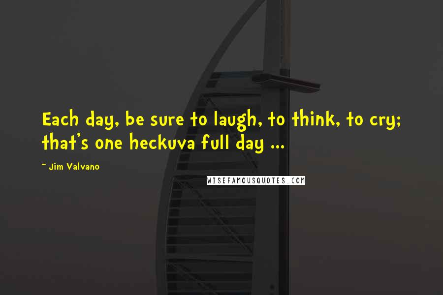 Jim Valvano Quotes: Each day, be sure to laugh, to think, to cry; that's one heckuva full day ...