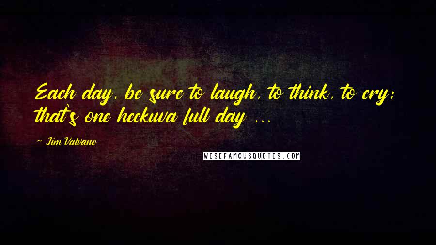 Jim Valvano Quotes: Each day, be sure to laugh, to think, to cry; that's one heckuva full day ...