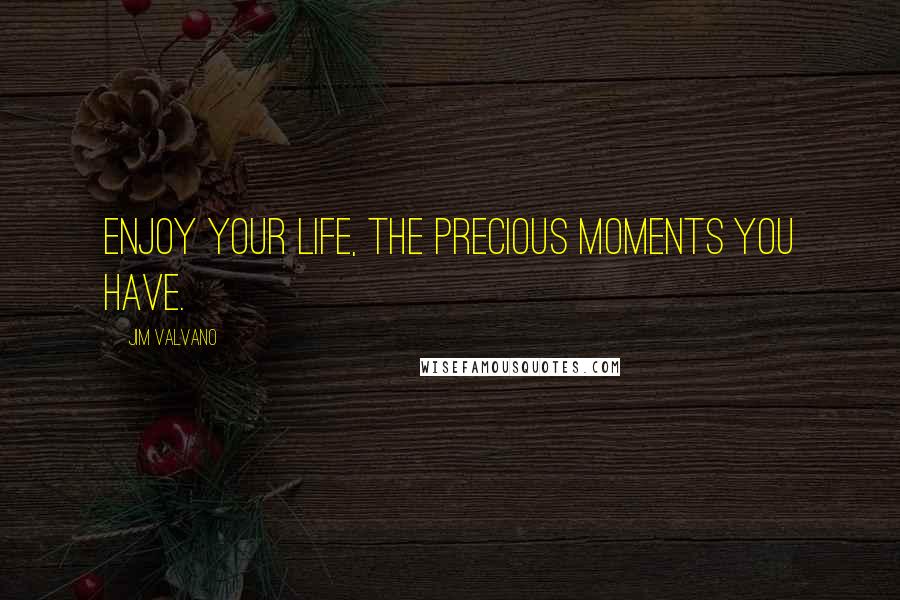 Jim Valvano Quotes: Enjoy your life, the precious moments you have.