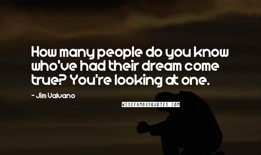 Jim Valvano Quotes: How many people do you know who've had their dream come true? You're looking at one.