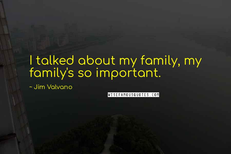 Jim Valvano Quotes: I talked about my family, my family's so important.