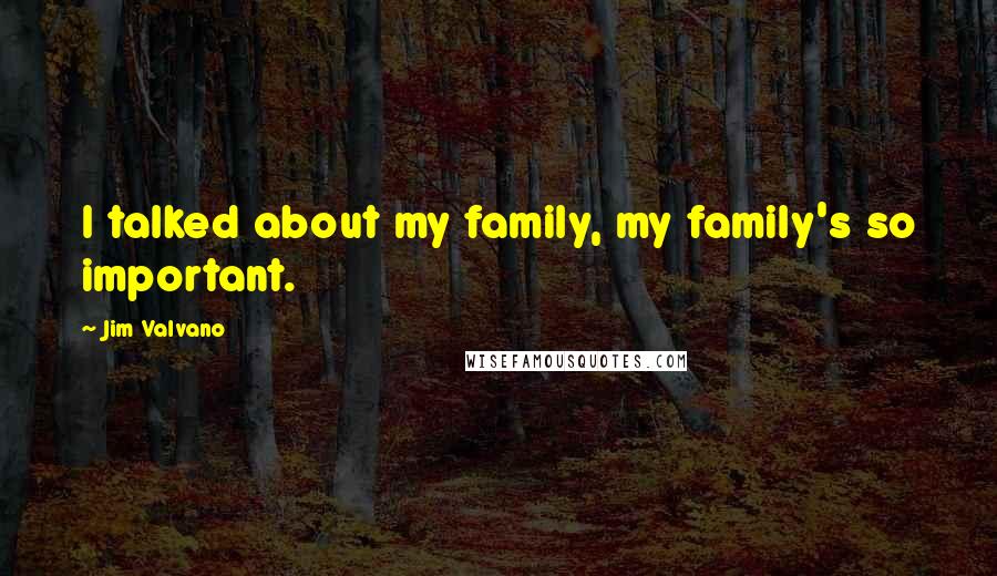 Jim Valvano Quotes: I talked about my family, my family's so important.