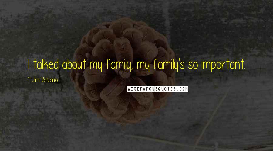 Jim Valvano Quotes: I talked about my family, my family's so important.