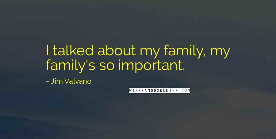 Jim Valvano Quotes: I talked about my family, my family's so important.