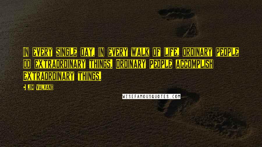 Jim Valvano Quotes: In every single day, in every walk of life, ordinary people do extraordinary things. Ordinary People accomplish Extraordinary things.