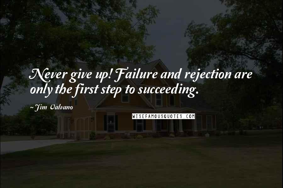 Jim Valvano Quotes: Never give up! Failure and rejection are only the first step to succeeding.