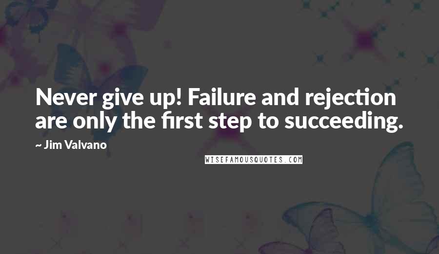 Jim Valvano Quotes: Never give up! Failure and rejection are only the first step to succeeding.