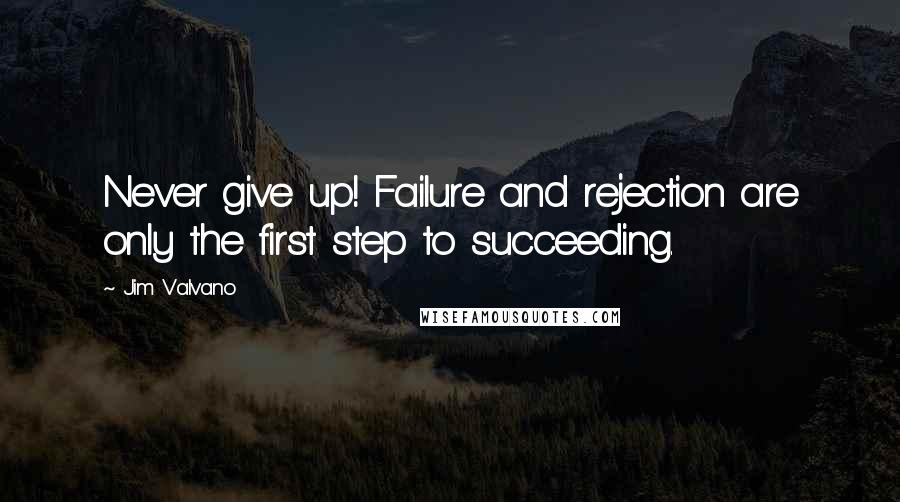 Jim Valvano Quotes: Never give up! Failure and rejection are only the first step to succeeding.