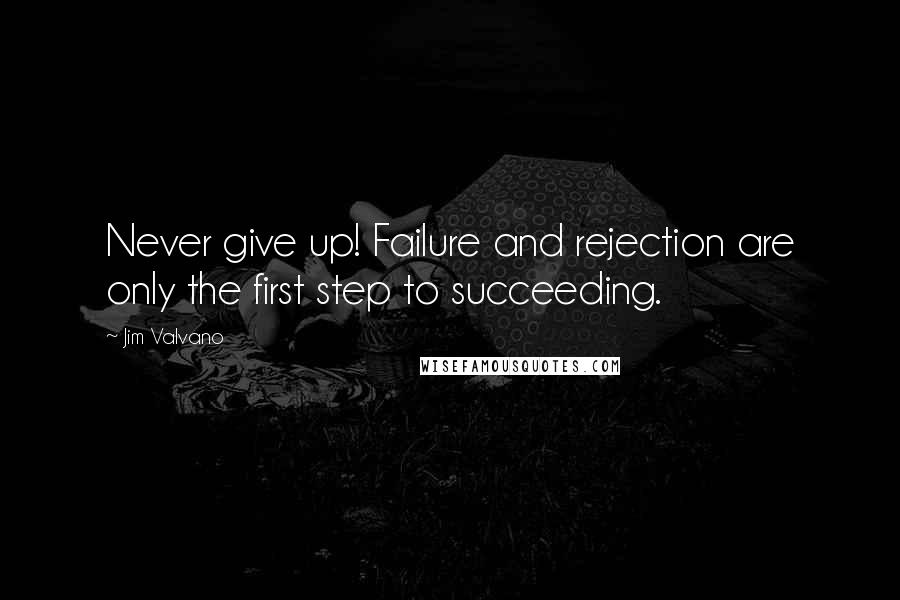 Jim Valvano Quotes: Never give up! Failure and rejection are only the first step to succeeding.