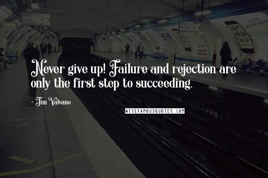 Jim Valvano Quotes: Never give up! Failure and rejection are only the first step to succeeding.