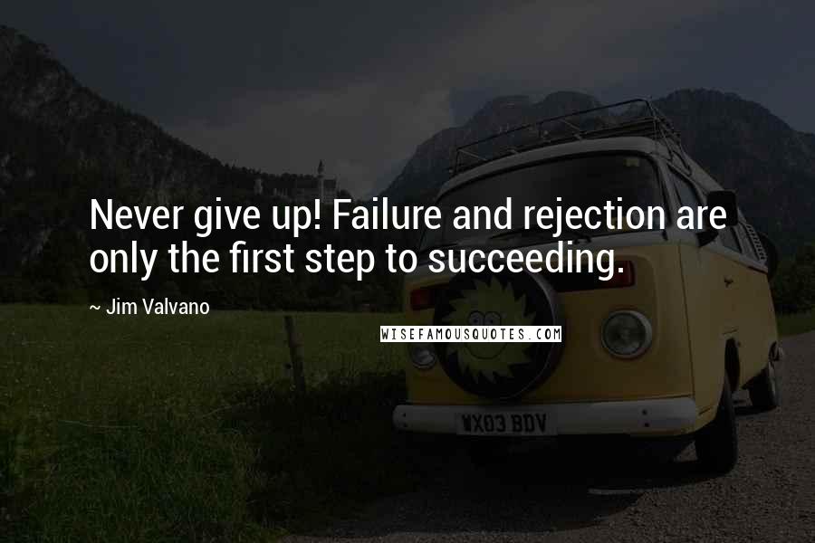 Jim Valvano Quotes: Never give up! Failure and rejection are only the first step to succeeding.