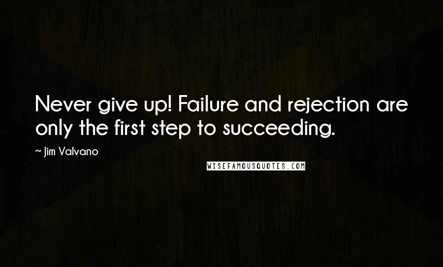 Jim Valvano Quotes: Never give up! Failure and rejection are only the first step to succeeding.