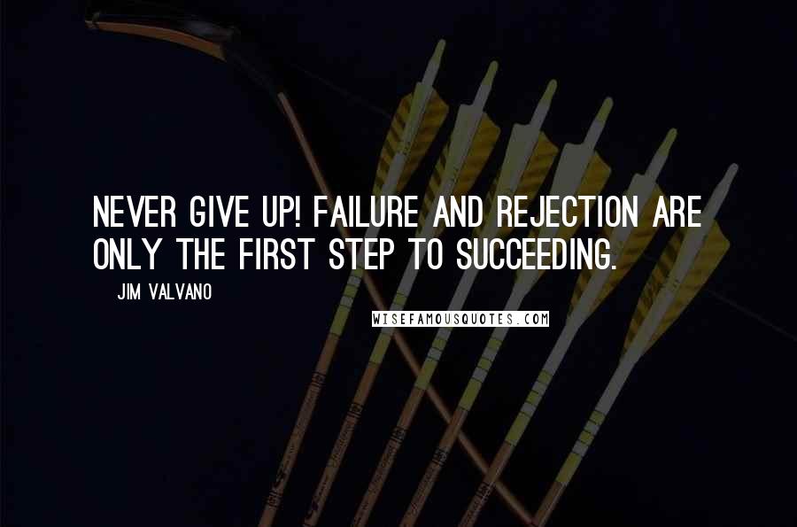 Jim Valvano Quotes: Never give up! Failure and rejection are only the first step to succeeding.