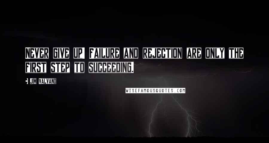 Jim Valvano Quotes: Never give up! Failure and rejection are only the first step to succeeding.