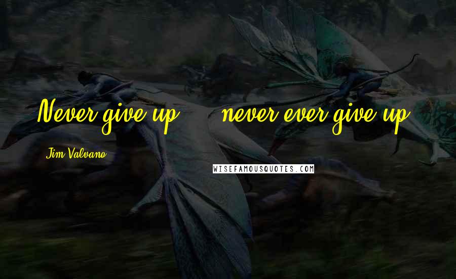Jim Valvano Quotes: Never give up ... never ever give up.