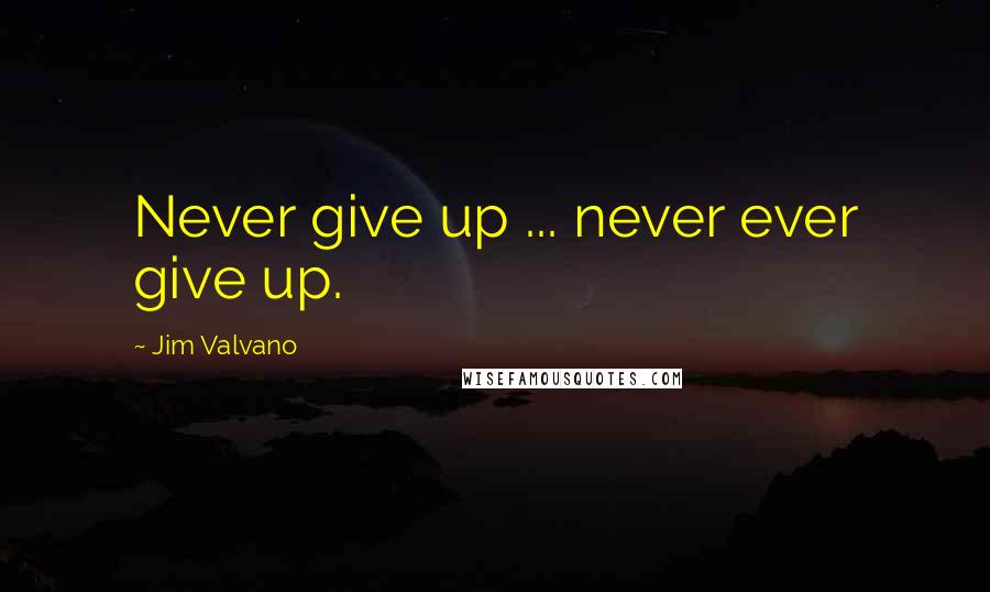 Jim Valvano Quotes: Never give up ... never ever give up.