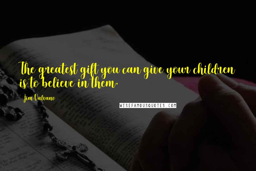 Jim Valvano Quotes: The greatest gift you can give your children is to believe in them.