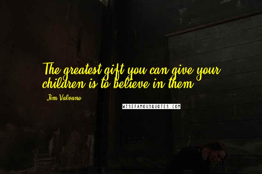 Jim Valvano Quotes: The greatest gift you can give your children is to believe in them.