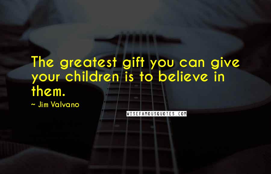 Jim Valvano Quotes: The greatest gift you can give your children is to believe in them.