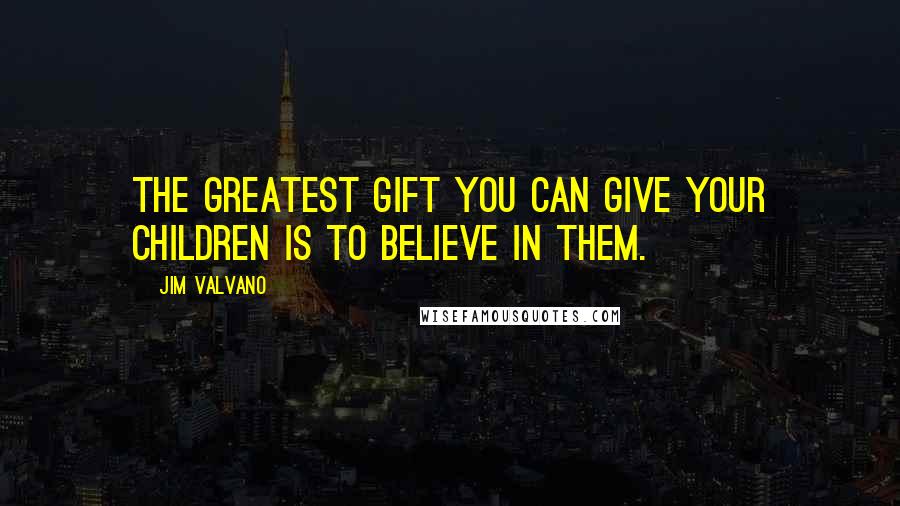 Jim Valvano Quotes: The greatest gift you can give your children is to believe in them.