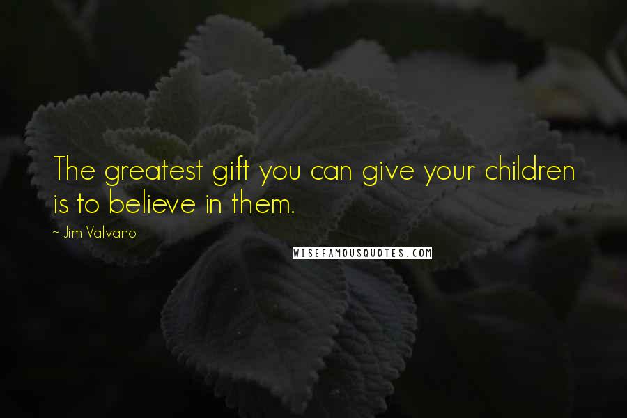 Jim Valvano Quotes: The greatest gift you can give your children is to believe in them.