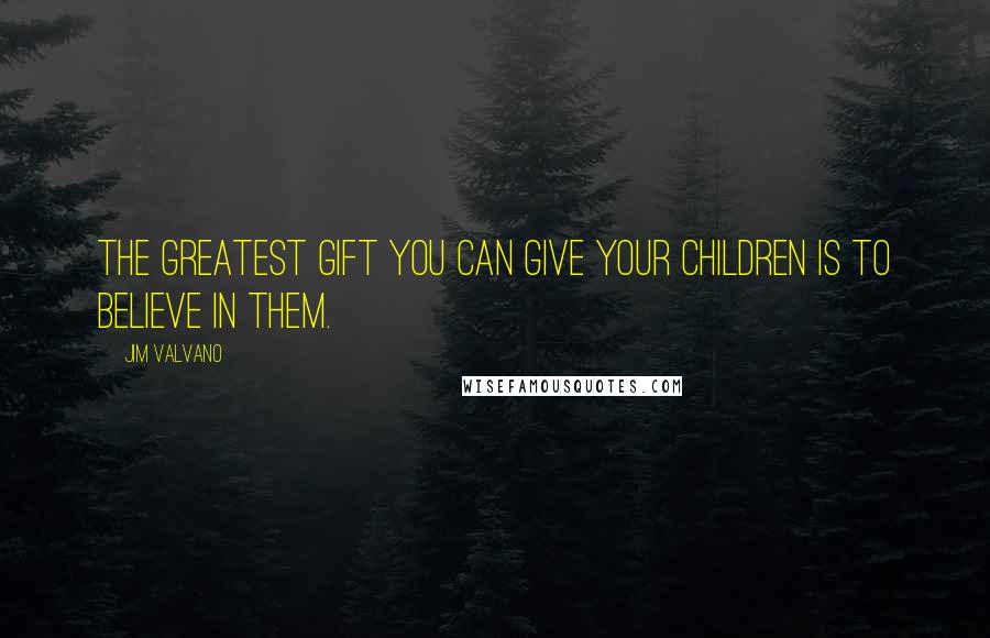 Jim Valvano Quotes: The greatest gift you can give your children is to believe in them.