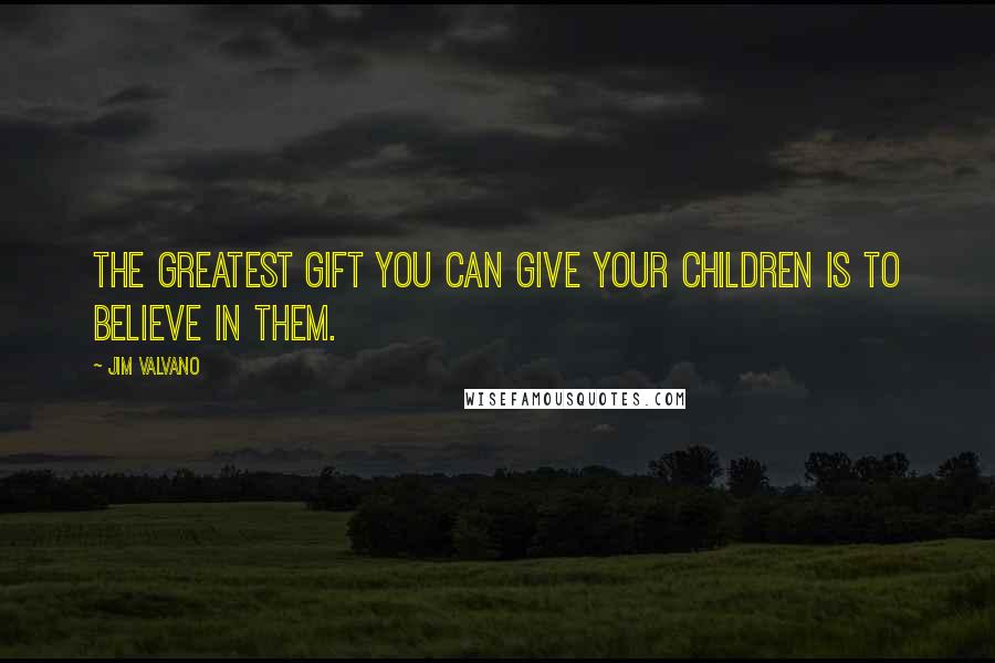 Jim Valvano Quotes: The greatest gift you can give your children is to believe in them.