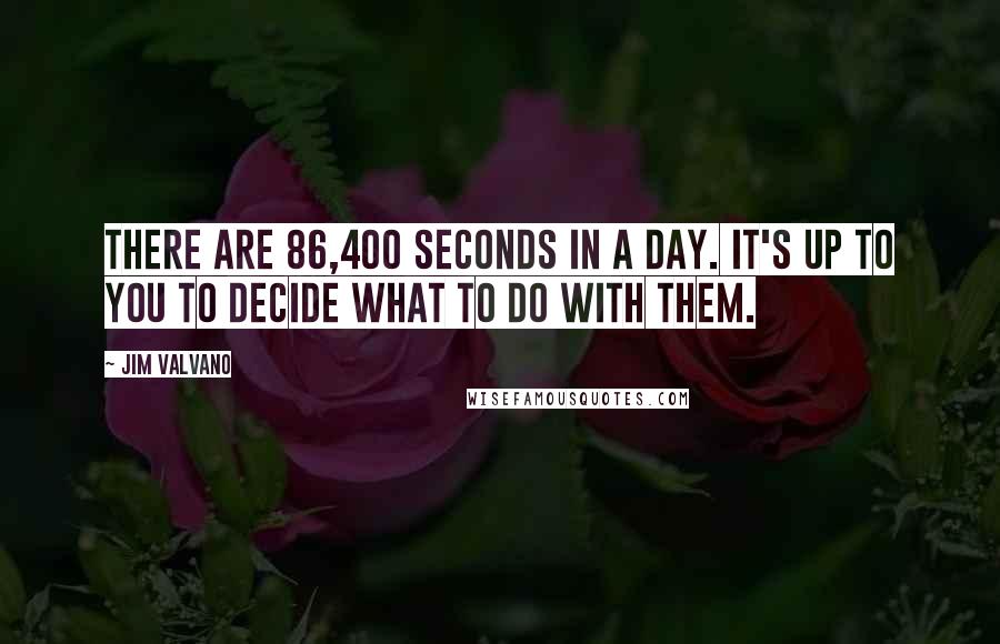 Jim Valvano Quotes: There are 86,400 seconds in a day. It's up to you to decide what to do with them.
