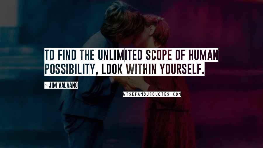 Jim Valvano Quotes: To find the unlimited scope of human possibility, look within yourself.