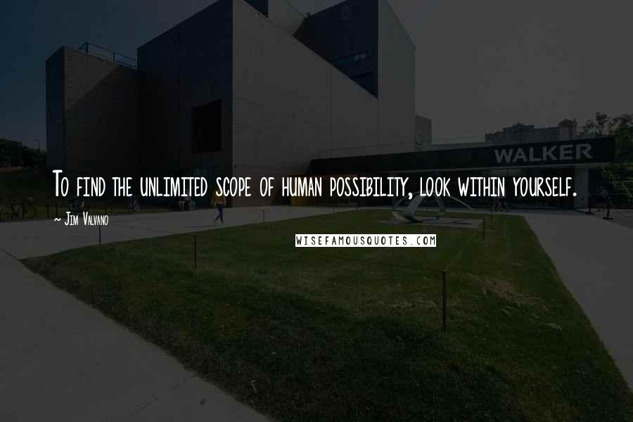 Jim Valvano Quotes: To find the unlimited scope of human possibility, look within yourself.