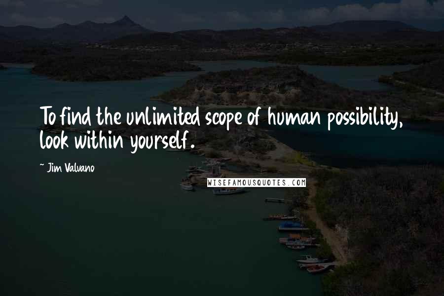 Jim Valvano Quotes: To find the unlimited scope of human possibility, look within yourself.