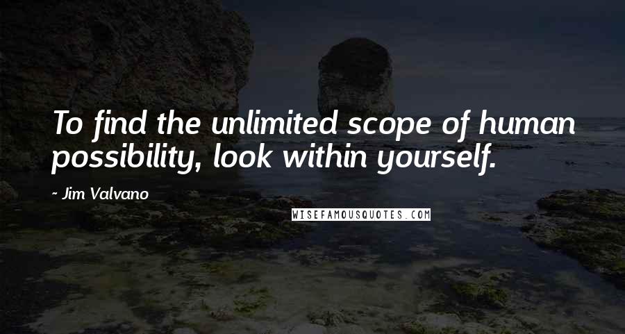 Jim Valvano Quotes: To find the unlimited scope of human possibility, look within yourself.