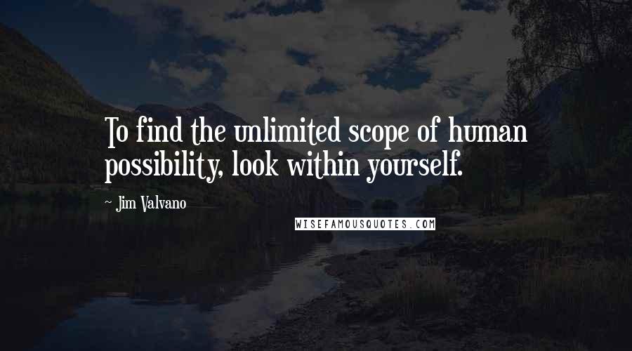 Jim Valvano Quotes: To find the unlimited scope of human possibility, look within yourself.