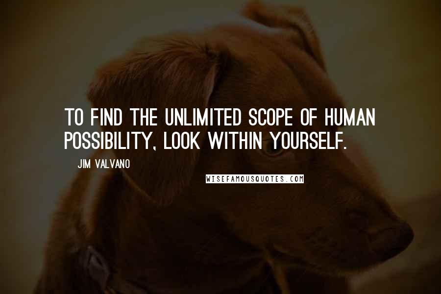 Jim Valvano Quotes: To find the unlimited scope of human possibility, look within yourself.