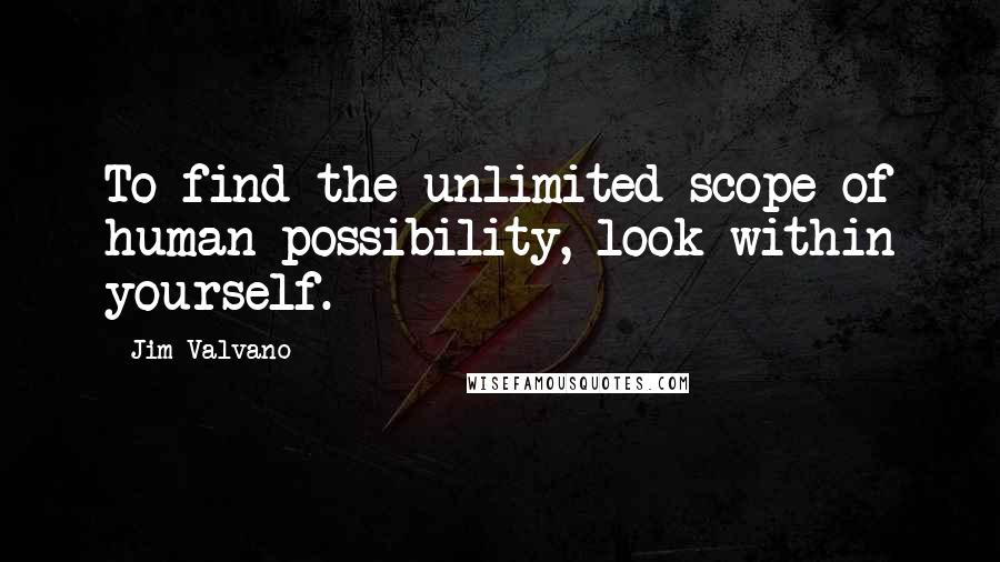 Jim Valvano Quotes: To find the unlimited scope of human possibility, look within yourself.