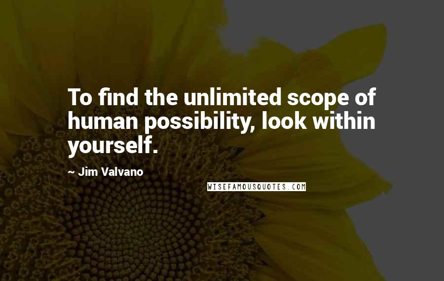 Jim Valvano Quotes: To find the unlimited scope of human possibility, look within yourself.