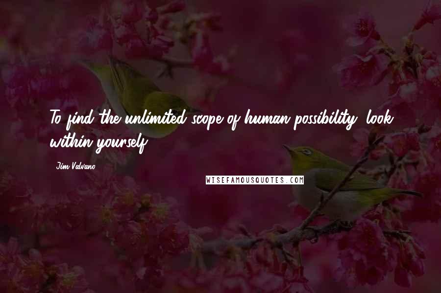 Jim Valvano Quotes: To find the unlimited scope of human possibility, look within yourself.