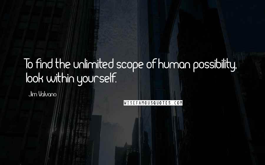Jim Valvano Quotes: To find the unlimited scope of human possibility, look within yourself.
