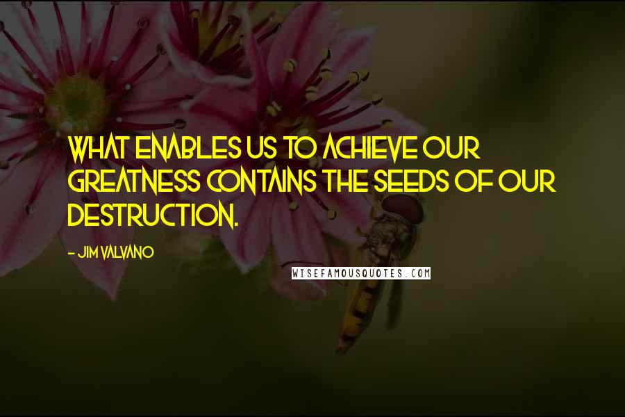 Jim Valvano Quotes: What enables us to achieve our greatness contains the seeds of our destruction.