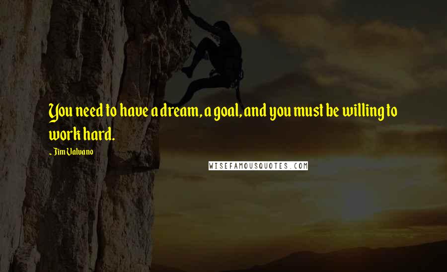 Jim Valvano Quotes: You need to have a dream, a goal, and you must be willing to work hard.