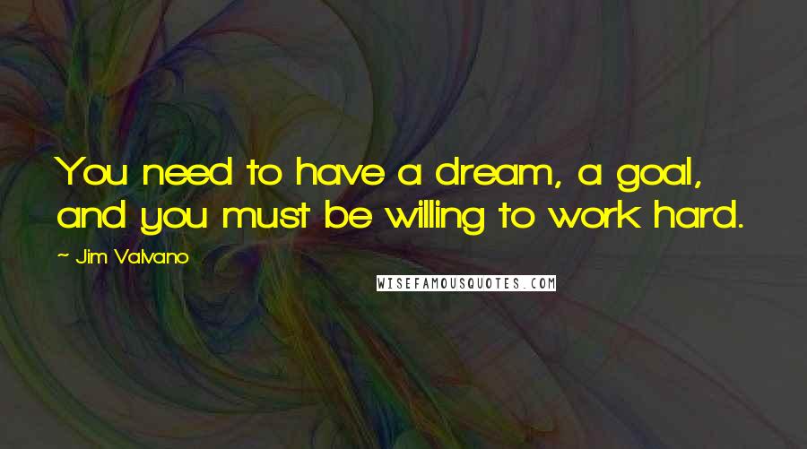 Jim Valvano Quotes: You need to have a dream, a goal, and you must be willing to work hard.